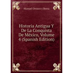 Книга Historia Antigua Y De La Conquista De México, Volume 4 (Spanish Edition)
Книга Historia Antigua Y De La Conquista De México, Volume 4 (Spanish Edition)