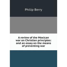 Книга A review of the Mexican war on Christian principles: and an essay on the means of preventing war
Книга A review of the Mexican war on Christian principles: and an essay on the means of preventing war