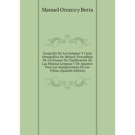 Книга Geografía De Las Lenguas Y Carta Etnográfica De México: Precedidas De Un Ensayo De Clasificación De Las Mismas Lenguas Y De Apuntes Para Las Inm
Книга Geografía De Las Lenguas Y Carta Etnográfica De México: Precedidas De Un Ensayo De Clasificación De Las Mismas Lenguas Y De Apuntes Para Las Inm