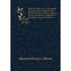 Книга Materials Para Una Cartografie Mexicana Por El Ingeniero Lic Manuel Orozco Y Berra Edicion De La Sociedad De Geografia Y Estadistica i
Книга Materials Para Una Cartografie Mexicana Por El Ingeniero Lic Manuel Orozco Y Berra Edicion De La Sociedad De Geografia Y Estadistica i