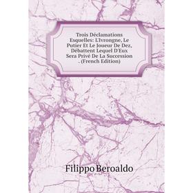 Книга Trois Déclamations Esquelles: L'Ivrongne, Le Putier Et Le Joueur De Dez, Débattent Lequel D'Eux Sera Privé De La Succession
Книга Trois Déclamations Esquelles: L'Ivrongne, Le Putier Et Le Joueur De Dez, Débattent Lequel D'Eux Sera Privé De La Succession