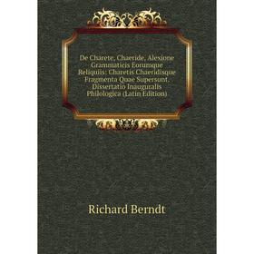 Книга De Charete, Chaeride, Alexione Grammaticis Eorumque Reliquiis: Charetis Chaeridisque Fragmenta Quae Supersunt. Dissertatio Inauguralis Philologi
Книга De Charete, Chaeride, Alexione Grammaticis Eorumque Reliquiis: Charetis Chaeridisque Fragmenta Quae Supersunt. Dissertatio Inauguralis Philologi