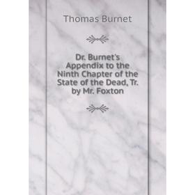Книга Dr. Burnet's Appendix to the Ninth Chapter of the State of the Dead, Tr. by Mr. Foxton
Книга Dr. Burnet's Appendix to the Ninth Chapter of the State of the Dead, Tr. by Mr. Foxton