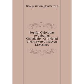 Книга Popular Objections to Unitarian Christianity: Considered and Answered in Seven Discourses
Книга Popular Objections to Unitarian Christianity: Considered and Answered in Seven Discourses