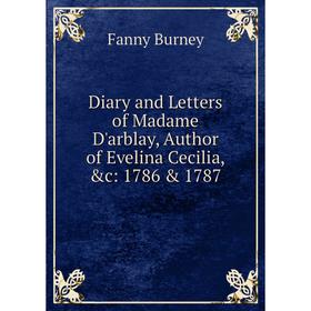 Книга Diary and Letters of Madame D'arblay, Author of Evelina Cecilia, &c: 1786 & 1787
Книга Diary and Letters of Madame D'arblay, Author of Evelina Cecilia, &c: 1786 & 1787