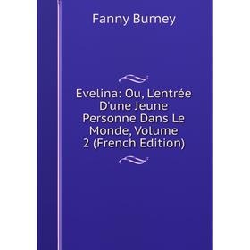 Книга Evelina: Ou, L'entrée D'une Jeune Personne Dans Le Monde, Volume 2 (French Edition)
Книга Evelina: Ou, L'entrée D'une Jeune Personne Dans Le Monde, Volume 2 (French Edition)