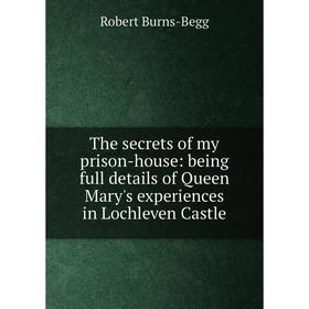 Книга The secrets of my prison-house: being full details of Queen Mary's experiences in Lochleven Castle
Книга The secrets of my prison-house: being full details of Queen Mary's experiences in Lochleven Castle