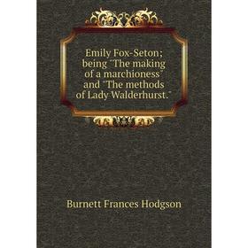 Книга Emily Fox-Seton; being The making of a marchioness and The methods of Lady Walderhurst.
Книга Emily Fox-Seton; being The making of a marchioness and The methods of Lady Walderhurst.