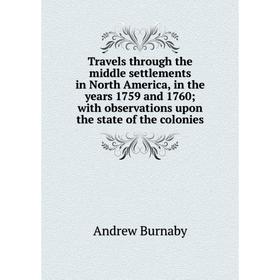 Книга Travels through the middle settlements in North America, in the years 1759 and 1760; with observations upon the state of the colonies
Книга Travels through the middle settlements in North America, in the years 1759 and 1760; with observations upon the state of the colonies