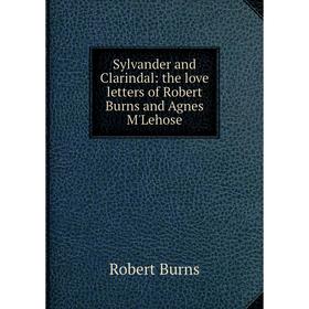 Книга Sylvander and Clarindal: the love letters of Robert Burns and Agnes M'Lehose
Книга Sylvander and Clarindal: the love letters of Robert Burns and Agnes M'Lehose