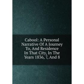 Книга Cabool: A Personal Narrative Of A Journey To, And Residence In That City, In The Years 1836, 7, And 8
Книга Cabool: A Personal Narrative Of A Journey To, And Residence In That City, In The Years 1836, 7, And 8