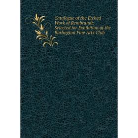 Книга Catalogue of the Etched Work of Rembrandt: Selected for Exhibition at the Burlington Fine Arts Club
Книга Catalogue of the Etched Work of Rembrandt: Selected for Exhibition at the Burlington Fine Arts Club