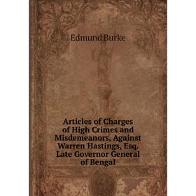 Книга Articles of Charges of High Crimes and Misdemeanors, Against Warren Hastings, Esq. Late Governor General of Bengal
Книга Articles of Charges of High Crimes and Misdemeanors, Against Warren Hastings, Esq. Late Governor General of Bengal