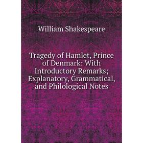 Книга Tragedy of Hamlet, Prince of Denmark: With Introductory Remarks; Explanatory, Grammatical, and Philological Notes
Книга Tragedy of Hamlet, Prince of Denmark: With Introductory Remarks; Explanatory, Grammatical, and Philological Notes