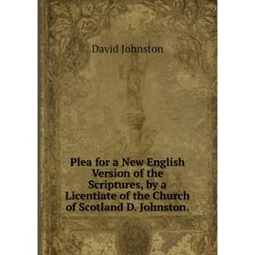 Книга Plea for a New English Version of the Scriptures, by a Licentiate of the Church of Scotland D. Johnston.
Книга Plea for a New English Version of the Scriptures, by a Licentiate of the Church of Scotland D. Johnston.
