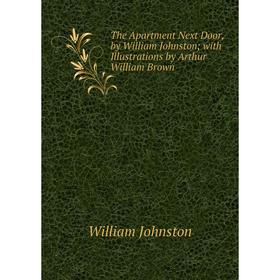 Книга The Apartment Next Door, by William Johnston; with Illustrations by Arthur William Brown
Книга The Apartment Next Door, by William Johnston; with Illustrations by Arthur William Brown