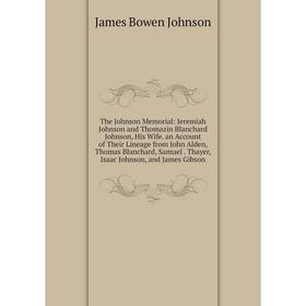 Книга The Johnson Memorial: Jeremiah Johnson and Thomazin Blanchard Johnson, His Wife. an Account of Their Lineage from John Alden, Thomas Blanchard,
Книга The Johnson Memorial: Jeremiah Johnson and Thomazin Blanchard Johnson, His Wife. an Account of Their Lineage from John Alden, Thomas Blanchard,