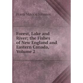 Книга Forest, Lake and River; the Fishes of New England and Eastern Canada, Volume 2
Книга Forest, Lake and River; the Fishes of New England and Eastern Canada, Volume 2