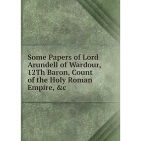 Книга Some Papers of Lord Arundell of Wardour, 12Th Baron, Count of the Holy Roman Empire, &c
Книга Some Papers of Lord Arundell of Wardour, 12Th Baron, Count of the Holy Roman Empire, &c