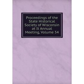 Книга Proceedings of the State Historical Society of Wisconsin at It Annual Meeting, Volume 54
Книга Proceedings of the State Historical Society of Wisconsin at It Annual Meeting, Volume 54