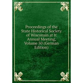 Книга Proceedings of the State Historical Society of Wisconsin at It Annual Meeting, Volume 50 (German Edition)
Книга Proceedings of the State Historical Society of Wisconsin at It Annual Meeting, Volume 50 (German Edition)