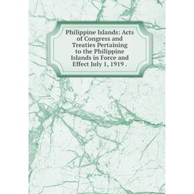 Книга Philippine Islands: Acts of Congress and Treaties Pertaining to the Philippine Islands in Force and Effect July 1
Книга Philippine Islands: Acts of Congress and Treaties Pertaining to the Philippine Islands in Force and Effect July 1