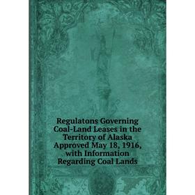 Книга Regulatons Governing Coal-Land Leases in the Territory of Alaska Approved May 18, 1916, with Information Regarding Coal Lands
Книга Regulatons Governing Coal-Land Leases in the Territory of Alaska Approved May 18, 1916, with Information Regarding Coal Lands