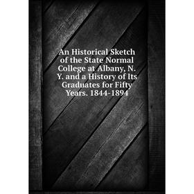 Книга An Historical Sketch of the State Normal College at Albany, N.Y. and a History of Its Graduates for Fifty Years
Книга An Historical Sketch of the State Normal College at Albany, N.Y. and a History of Its Graduates for Fifty Years