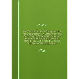 Книга The Clayton-Bulwer Treaty and the Monroe Doctrine: A Letter from the Secretary of State to the Minister of the United States at London Dated May
Книга The Clayton-Bulwer Treaty and the Monroe Doctrine: A Letter from the Secretary of State to the Minister of the United States at London Dated May