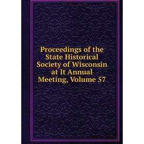 Книга Proceedings of the State Historical Society of Wisconsin at It Annual Meeting, Volume 57
Книга Proceedings of the State Historical Society of Wisconsin at It Annual Meeting, Volume 57