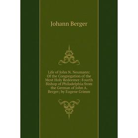 Книга Life of John N Neumann: Of the Congregation of the Most Holy Redeemer: Fourth Bishop of Philadelphia/from the German of John A Berger; by Eugene
Книга Life of John N Neumann: Of the Congregation of the Most Holy Redeemer: Fourth Bishop of Philadelphia/from the German of John A Berger; by Eugene