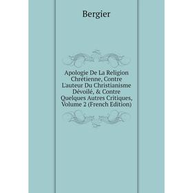 Книга Apologie De La Religion Chrétienne, Contre L'auteur Du Christianisme Dévoilé, Contre Quelques Autres Critiques
Книга Apologie De La Religion Chrétienne, Contre L'auteur Du Christianisme Dévoilé, Contre Quelques Autres Critiques