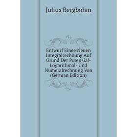 Книга Entwurf Einee Neuen Integralrechnung Auf Grund Der Potenzial- Logarithmal- Und Numeralrechnung Von
Книга Entwurf Einee Neuen Integralrechnung Auf Grund Der Potenzial- Logarithmal- Und Numeralrechnung Von