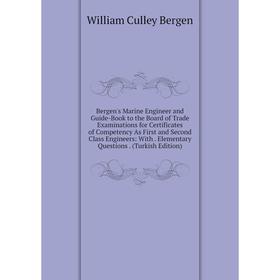 Книга Bergen's Marine Engineer and Guide-Book to the Board of Trade Examinations for Certificates of Competency As First and Second Class Engineers: W
Книга Bergen's Marine Engineer and Guide-Book to the Board of Trade Examinations for Certificates of Competency As First and Second Class Engineers: W