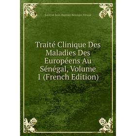Книга Traité Clinique Des Maladies Des Européens Au Sénégal, Volume 1 (French Edition)
Книга Traité Clinique Des Maladies Des Européens Au Sénégal, Volume 1 (French Edition)