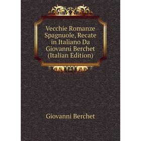 Книга Vecchie Romanze Spagnuole, Recate in Italiano Da Giovanni Berchet (Italian Edition)
Книга Vecchie Romanze Spagnuole, Recate in Italiano Da Giovanni Berchet (Italian Edition)