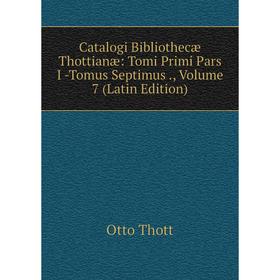 Книга Catalogi Bibliothecæ Thottianæ: Tomi Primi Pars I -Tomus Septimus., Volume 7 (Latin Edition)
Книга Catalogi Bibliothecæ Thottianæ: Tomi Primi Pars I -Tomus Septimus., Volume 7 (Latin Edition)