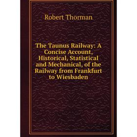 Книга The Taunus Railway: A Concise Account, Historical, Statistical and Mechanical, of the Railway from Frankfurt to Wiesbaden
Книга The Taunus Railway: A Concise Account, Historical, Statistical and Mechanical, of the Railway from Frankfurt to Wiesbaden