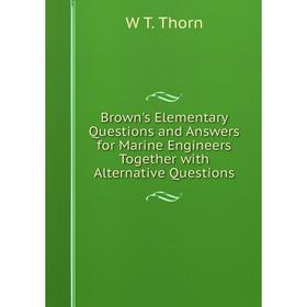 Книга Brown's Elementary Questions and Answers for Marine Engineers Together with Alternative Questions
Книга Brown's Elementary Questions and Answers for Marine Engineers Together with Alternative Questions