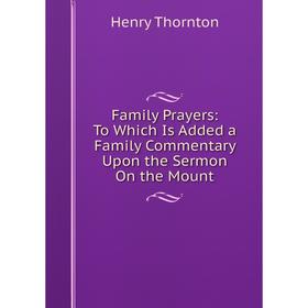 Книга Family Prayers: To Which Is Added a Family Commentary Upon the Sermon On the Mount
Книга Family Prayers: To Which Is Added a Family Commentary Upon the Sermon On the Mount