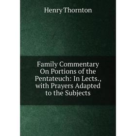 Книга Family Commentary On Portions of the Pentateuch: In Lects., with Prayers Adapted to the Subjects
Книга Family Commentary On Portions of the Pentateuch: In Lects., with Prayers Adapted to the Subjects