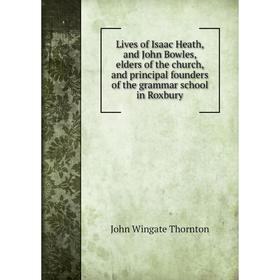 Книга Lives of Isaac Heath, and John Bowles, elders of the church, and principal founders of the grammar school in Roxbury
Книга Lives of Isaac Heath, and John Bowles, elders of the church, and principal founders of the grammar school in Roxbury