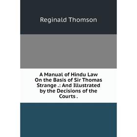 Книга A Manual of Hindu Law On the Basis of Sir Thomas Strange.: And Illustrated by the Decisions of the Courts.
Книга A Manual of Hindu Law On the Basis of Sir Thomas Strange.: And Illustrated by the Decisions of the Courts.