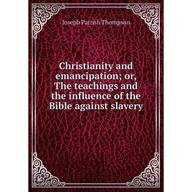 Книга Christianity and emancipation; or, The teachings and the influence of the Bible against slavery
Книга Christianity and emancipation; or, The teachings and the influence of the Bible against slavery