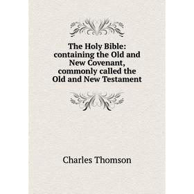 Книга The Holy Bible: containing the Old and New Covenant, commonly called the Old and New Testament
Книга The Holy Bible: containing the Old and New Covenant, commonly called the Old and New Testament
