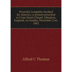 Книга Prayerful sympathy invoked for America: a sermon preached at Cross Street Chapel, Islington, England, on Sunday
Книга Prayerful sympathy invoked for America: a sermon preached at Cross Street Chapel, Islington, England, on Sunday