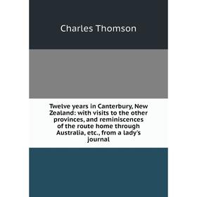 Книга Twelve years in Canterbury, New Zealand: with visits to the other provinces, and reminiscences of the route home through Australia, etc., from a
Книга Twelve years in Canterbury, New Zealand: with visits to the other provinces, and reminiscences of the route home through Australia, etc., from a