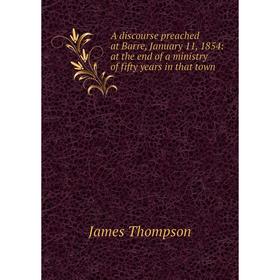 Книга A discourse preached at Barre, January 11, 1854: at the end of a ministry of fifty years in that town
Книга A discourse preached at Barre, January 11, 1854: at the end of a ministry of fifty years in that town