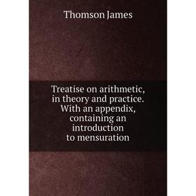 Книга Treatise on arithmetic, in theory and practice. With an appendix, containing an introduction to mensuration
Книга Treatise on arithmetic, in theory and practice. With an appendix, containing an introduction to mensuration