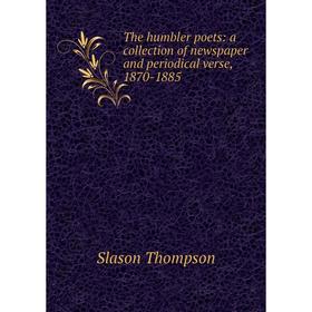 Книга The humbler poets: a collection of newspaper and periodical verse, 1870-1885
Книга The humbler poets: a collection of newspaper and periodical verse, 1870-1885